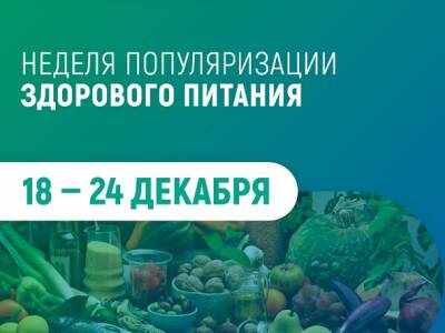 С 18 по 24 декабря 2023 г. проводится Неделя популяризации здорового питания